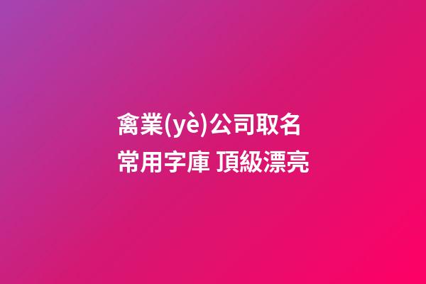 禽業(yè)公司取名常用字庫 頂級漂亮-第1張-公司起名-玄機派